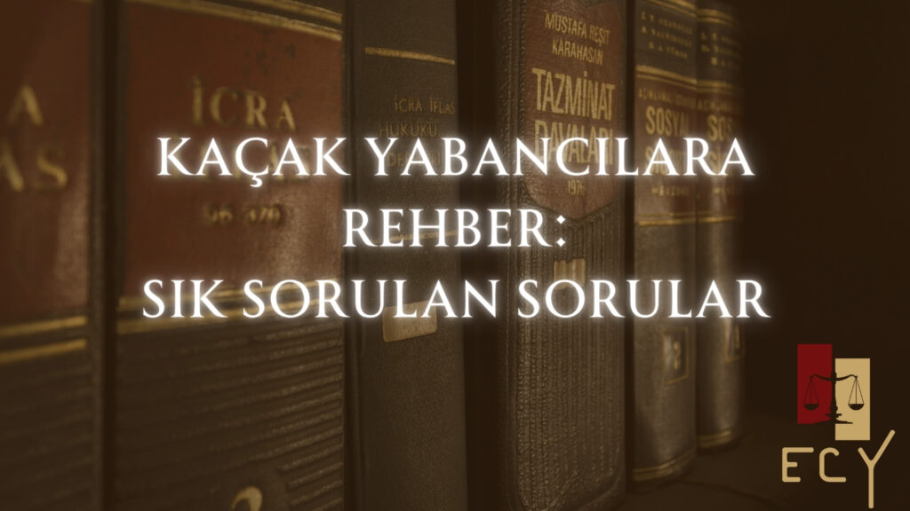 Kaçak yabancılar rehberi: Sık sorulan sorular