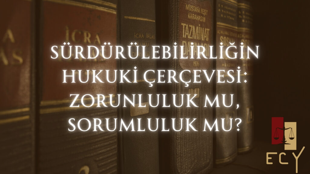 Sürdürülebilirliğin hukuki çerçevesi: zorunluluk mu, sorumluluk mu?