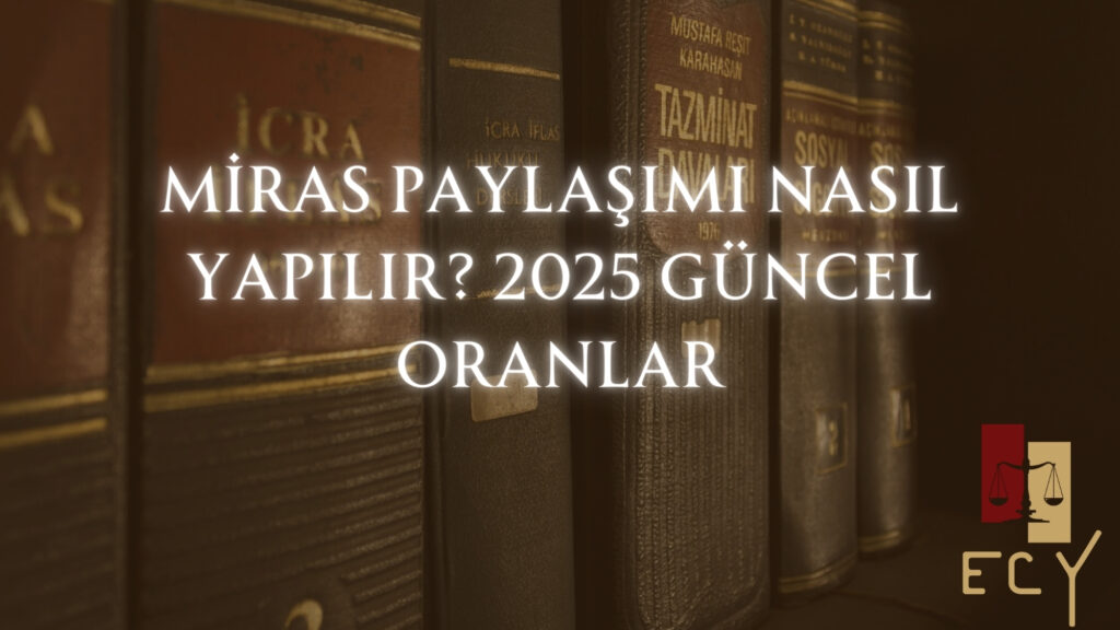 Miras paylaşımı nasıl yapılır? 2025 mirasçılık oranları nedir?