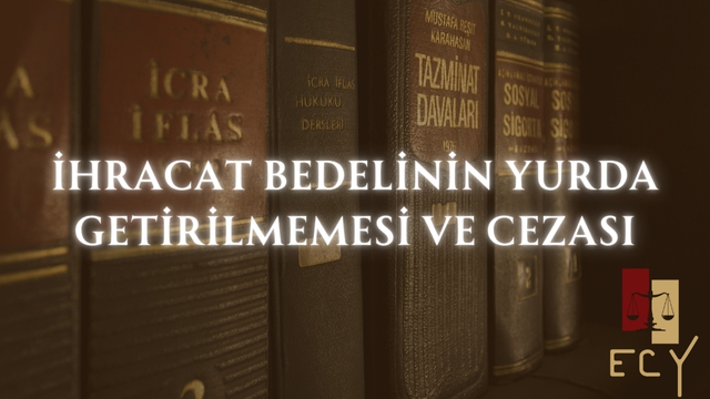 ihracat bedelinin yurda getirilmemesi halinde ne kadar ceza uygulanır kaç gün sürede yurtdışından gelen para ülkeye sokulmalıdır Ataşehir avukat ticaret avukatı şirket avukatı
