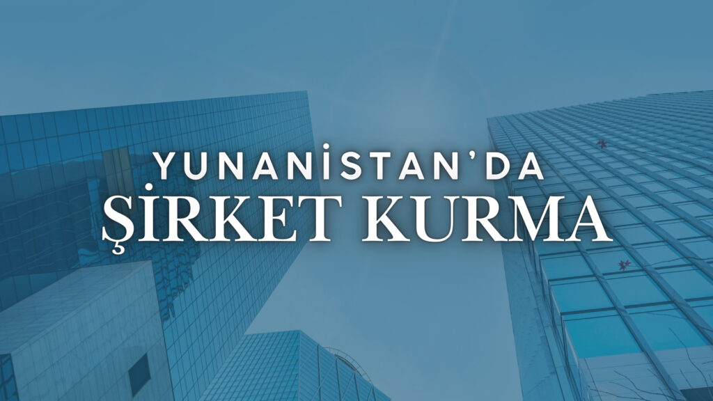 Yunanistanda nasıl şirket kurulur türkler yunanda şirket kurabilir mi prosedürü nedir Ataşehir yabancı avukat istanbul