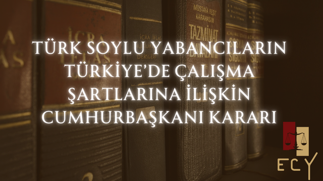 yabancılar türkiyede çalışabilir mi türk devletleri türkiyede çalışma izni alabilir mi yabancı meslekler nasıl çalışabilir cumhurbaşkanı kararı ataşehir avukat