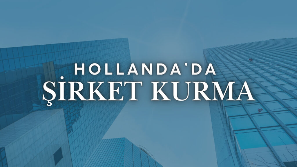 hollandaya yatırım yapılır mı hollandada nasıl şirket kurulur türkler şirket kurabilir mi hollanda yatırım için mantıklı mı yatırım danışmanlığı ataşehir avukat hukuk avrupa birliği şirket kurma